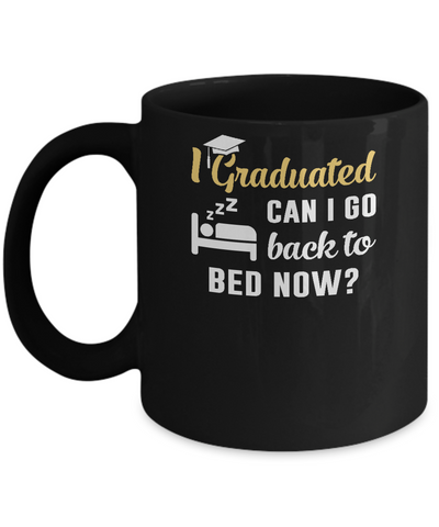 I Graduated Can I Go Back To Bed Now Graduation Mug-Coffee Mug-11oz Mug-Black