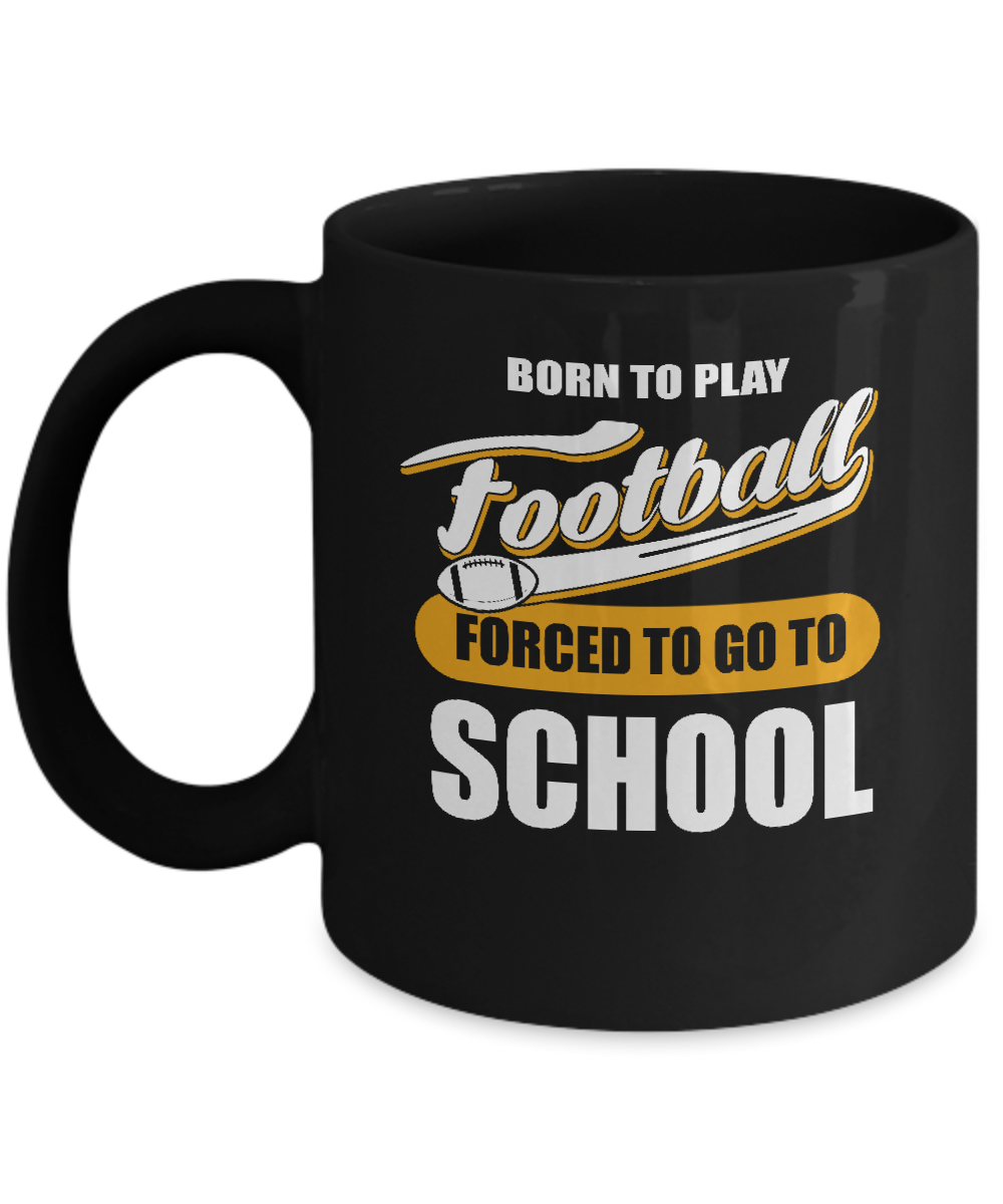 Born To Play Football Forced To Go To School Mug