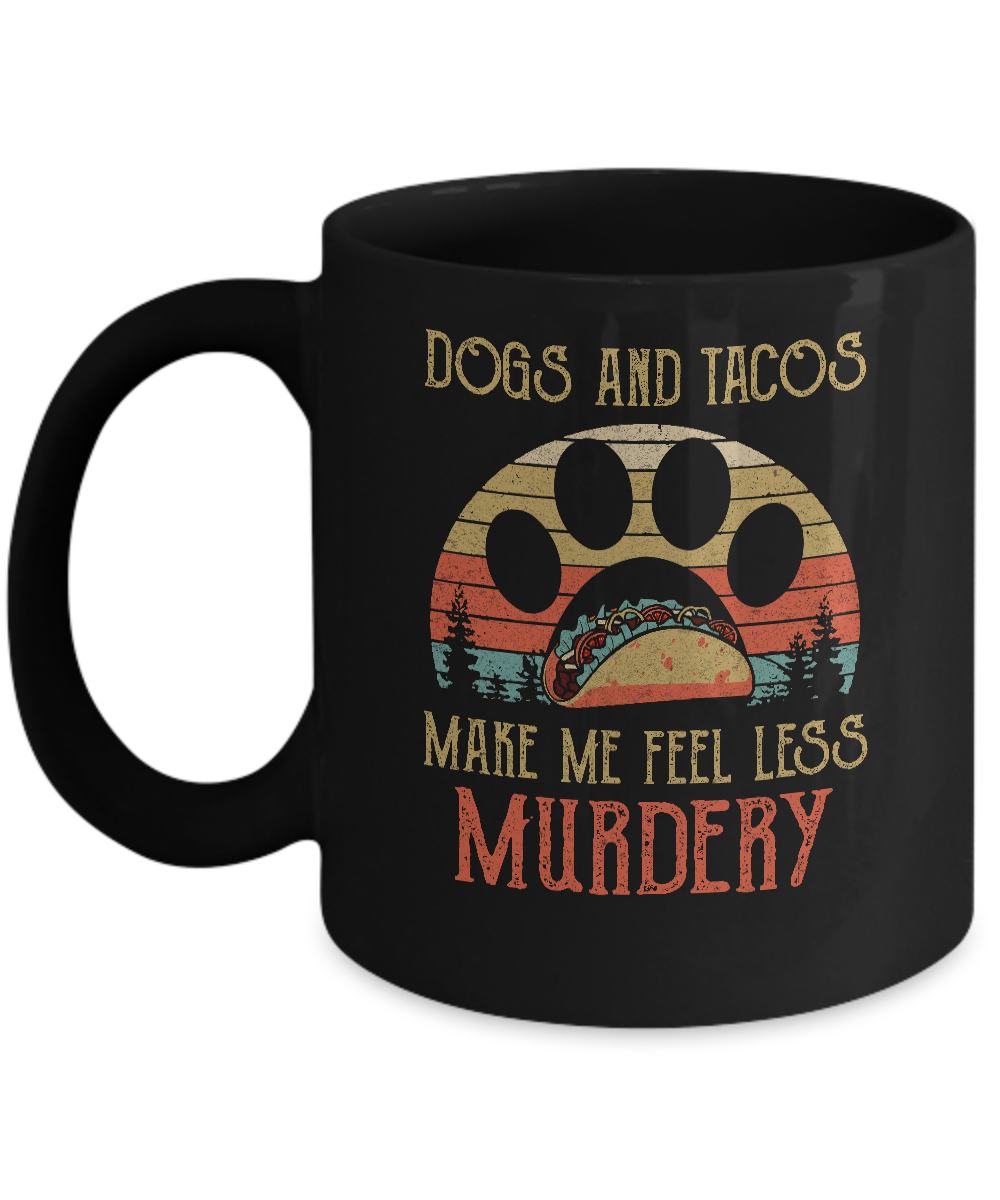 Dogs And Tacos Make Me Feel Less Murdery Mug-Coffee Mug-11oz Mug-Black