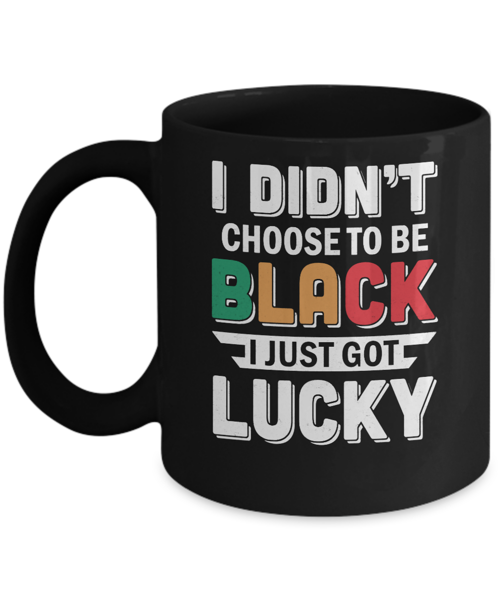 I Didn't Choose To Be Black I Just Got Lucky Mug