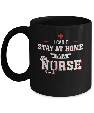 I Can't Stay At Home I'm A Nurse Mug-Coffee Mug-11oz Mug-Black