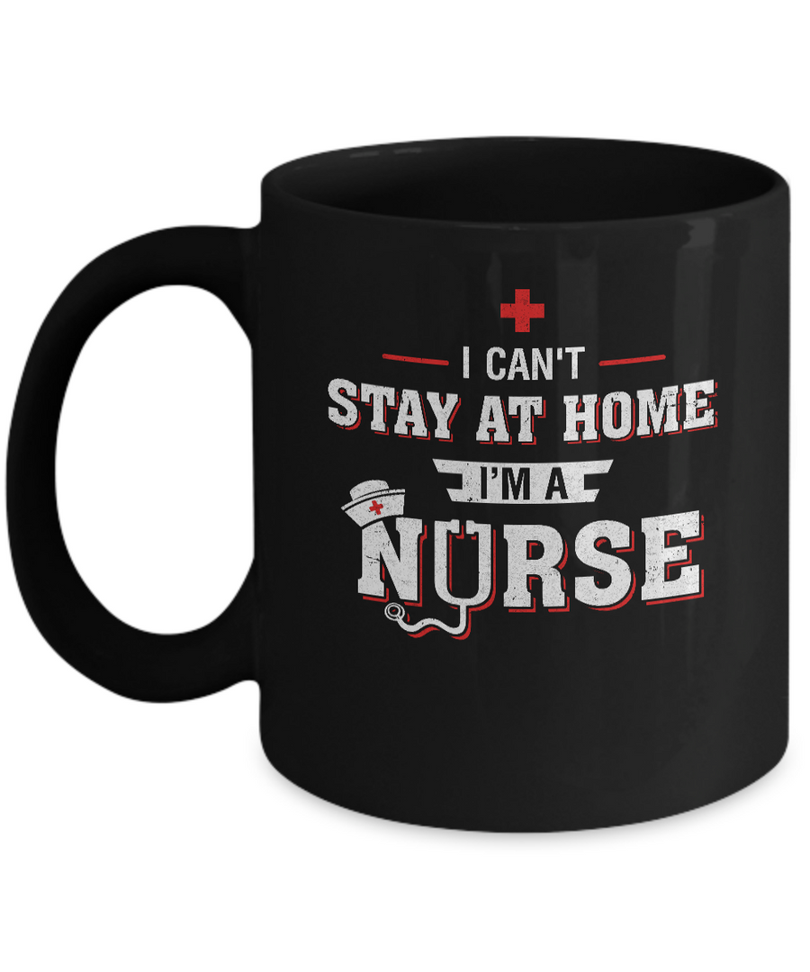 I Can't Stay At Home I'm A Nurse Mug-Coffee Mug-11oz Mug-Black