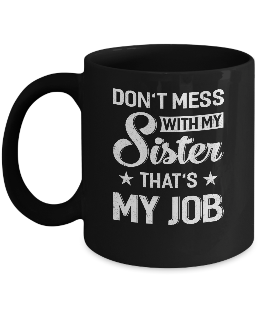Don't Mess With My Sister That's My Job Mug-Coffee Mug-11oz Mug-Black
