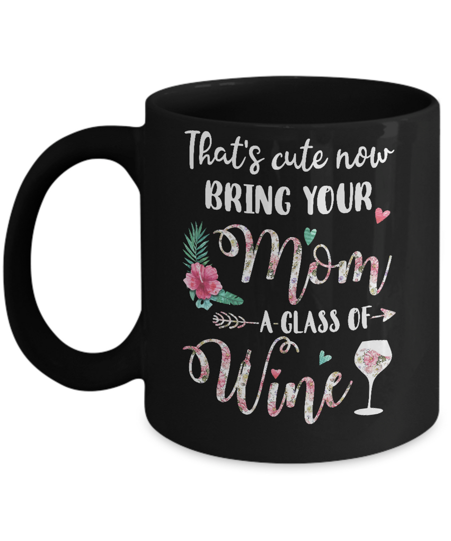 That's Cute Now Bring Your Mom A Glass Of Wine Mug-Coffee Mug-11oz Mug-Black