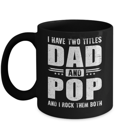I Have Two Titles Dad And Pop Fathers Day Gift Dad Mug-Coffee Mug-11oz Mug-Black
