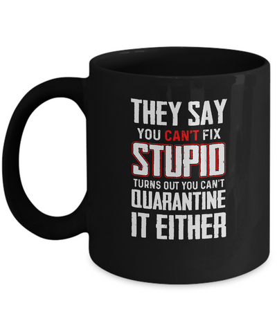 You Cant Fix Stupid You Cant Quarantine It Either Mug-Coffee Mug-11oz Mug-Black