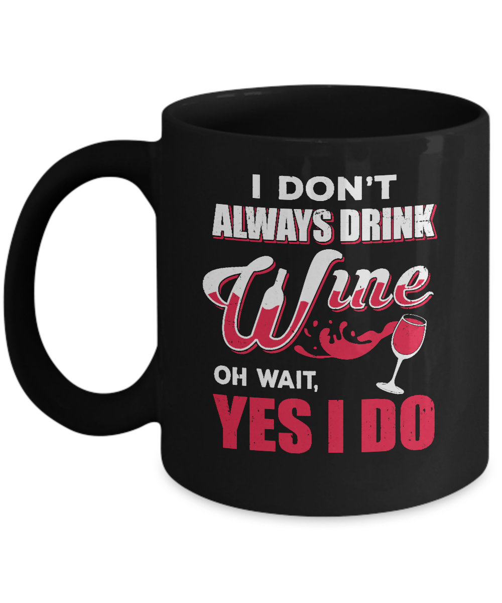 I Don't Always Drink Wine Oh Wait Yes I Do Mug