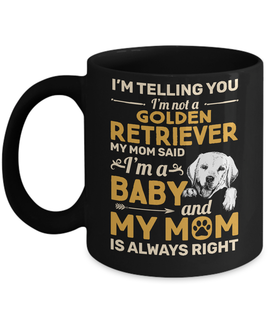 Golden Retriever I'm Telling You I'm Not A Golden Retriever My Mom Said Mug-Coffee Mug-11oz Mug-Black