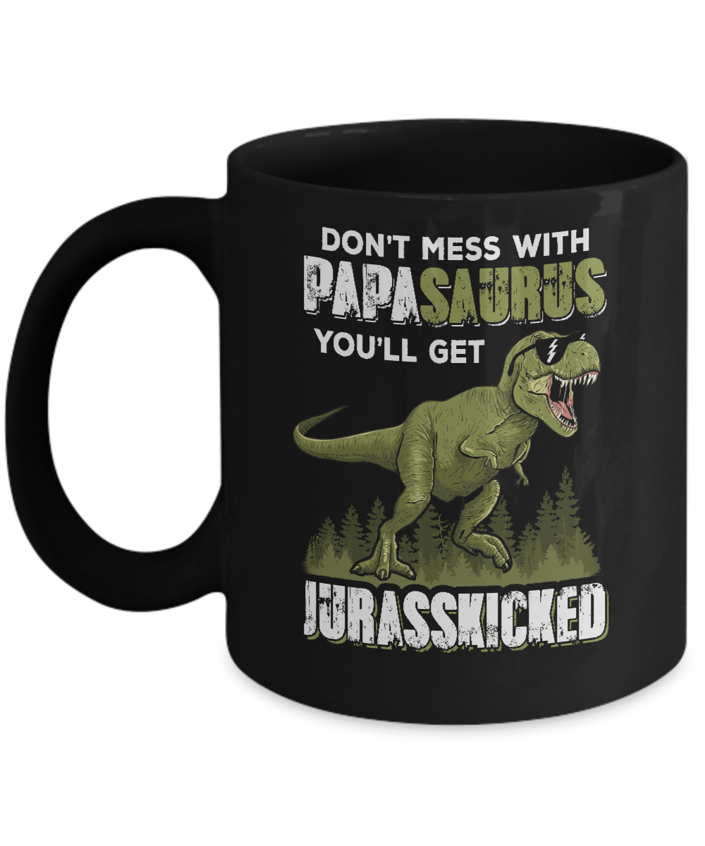 Don't Mess With Papasaurus You'll Get Jurasskicked Mug-Coffee Mug-11oz Mug-Black