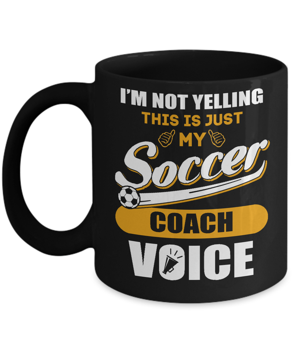 I'm Not Yelling This Is Just My Soccer Coach Voice Mug