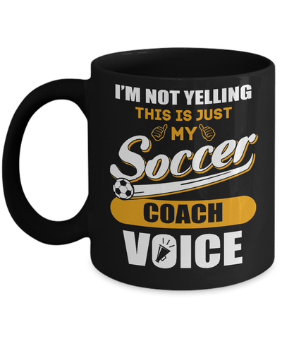I'm Not Yelling This Is Just My Soccer Coach Voice Mug-Coffee Mug-11oz Mug-Black