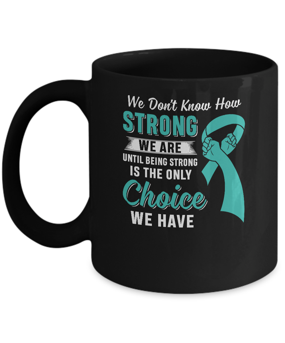 Being Strong Choice Teal Ribbon Ovarian Cancer Mug