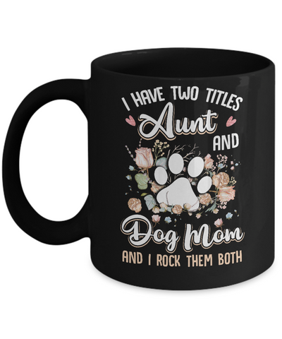 I Have Two Titles Aunt And Dog Mom Funny Dog Lover Mug-Coffee Mug-11oz Mug-Black