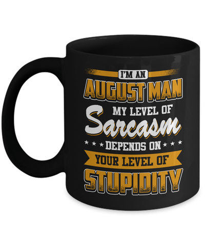 I Am An August Man My Level Of Sarcasm Depends On Stupidity Mug-Coffee Mug-11oz Mug-Black