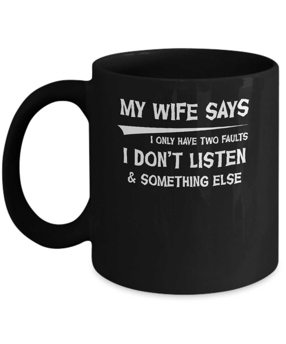 My Wife Says I Only Have Two Faults Mug-Coffee Mug-11oz Mug-Black