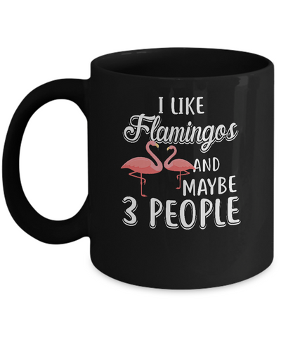 I Like Flamingos And Maybe 3 People Mug-Coffee Mug-11oz Mug-Black
