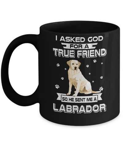 I Asked God For A True Friend So Sent Me Labrador Dog Mug-Coffee Mug-11oz Mug-Black