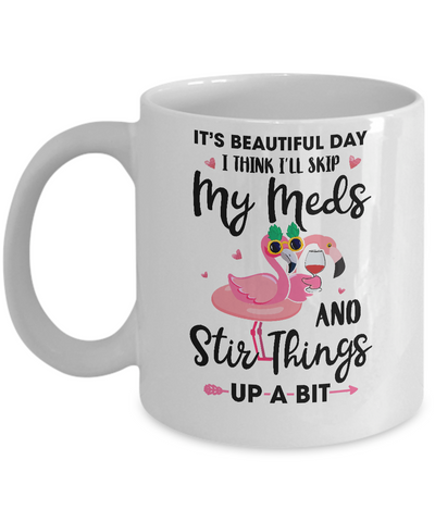 It's A Beautiful Day I Think I'll Skip My Meds Flamingo Mug-Coffee Mug-11oz Mug-White