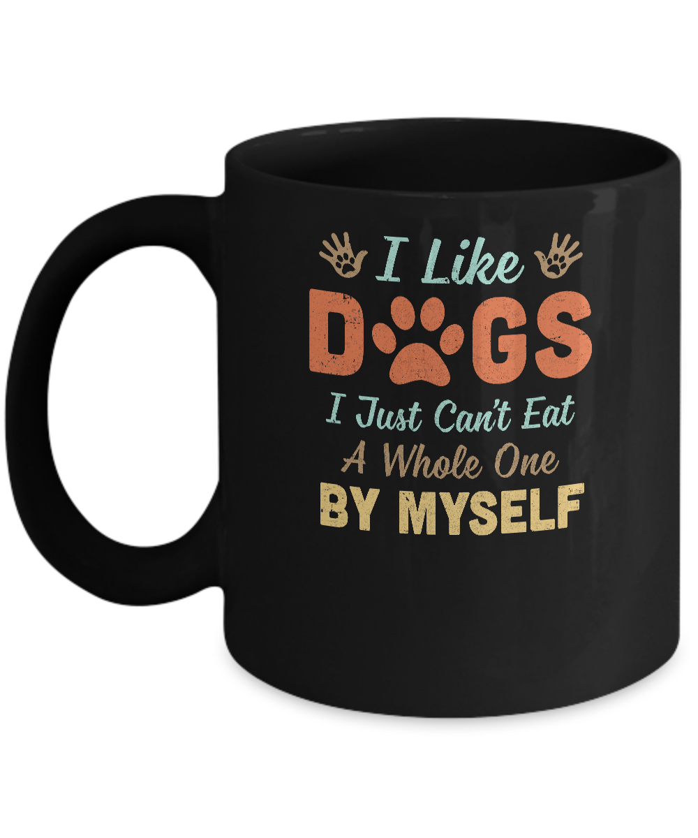 I Like Dogs I Just Can't Eat A Whole One By Myself Mug-Coffee Mug-11oz Mug-Black