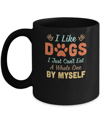 I Like Dogs I Just Can't Eat A Whole One By Myself Mug-Coffee Mug-11oz Mug-Black