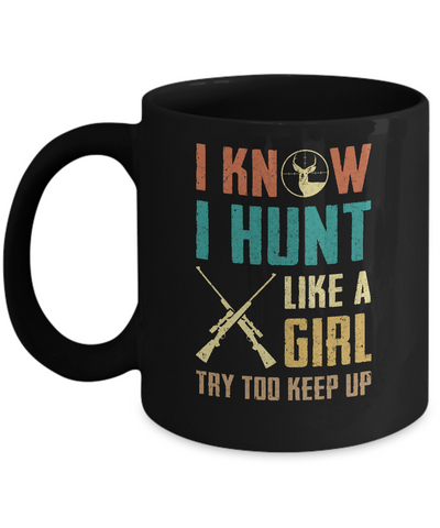 I Know I Hunt Like A Girl Try To Keep Up Funny Hunting Mug-Coffee Mug-11oz Mug-Black