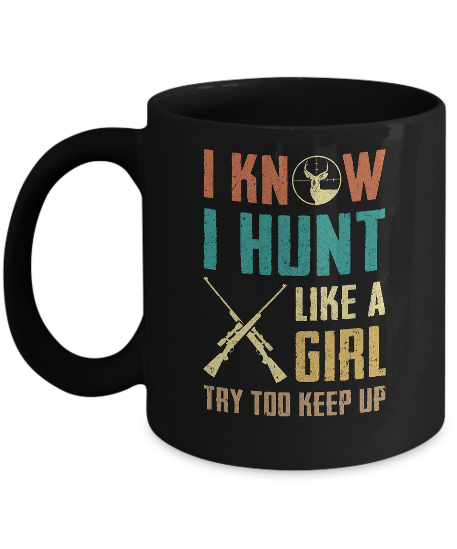 I Know I Hunt Like A Girl Try To Keep Up Funny Hunting Mug-Coffee Mug-11oz Mug-Black