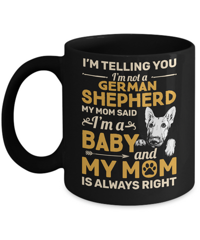 German Shepherd I'm Telling You I'm Not A German Shepherd My Mom Said Mug-Coffee Mug-11oz Mug-Black