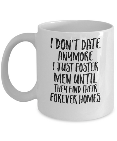 I Don't Date Anymore I Just Foster Men Until They Find Mug-Coffee Mug-11oz Mug-White