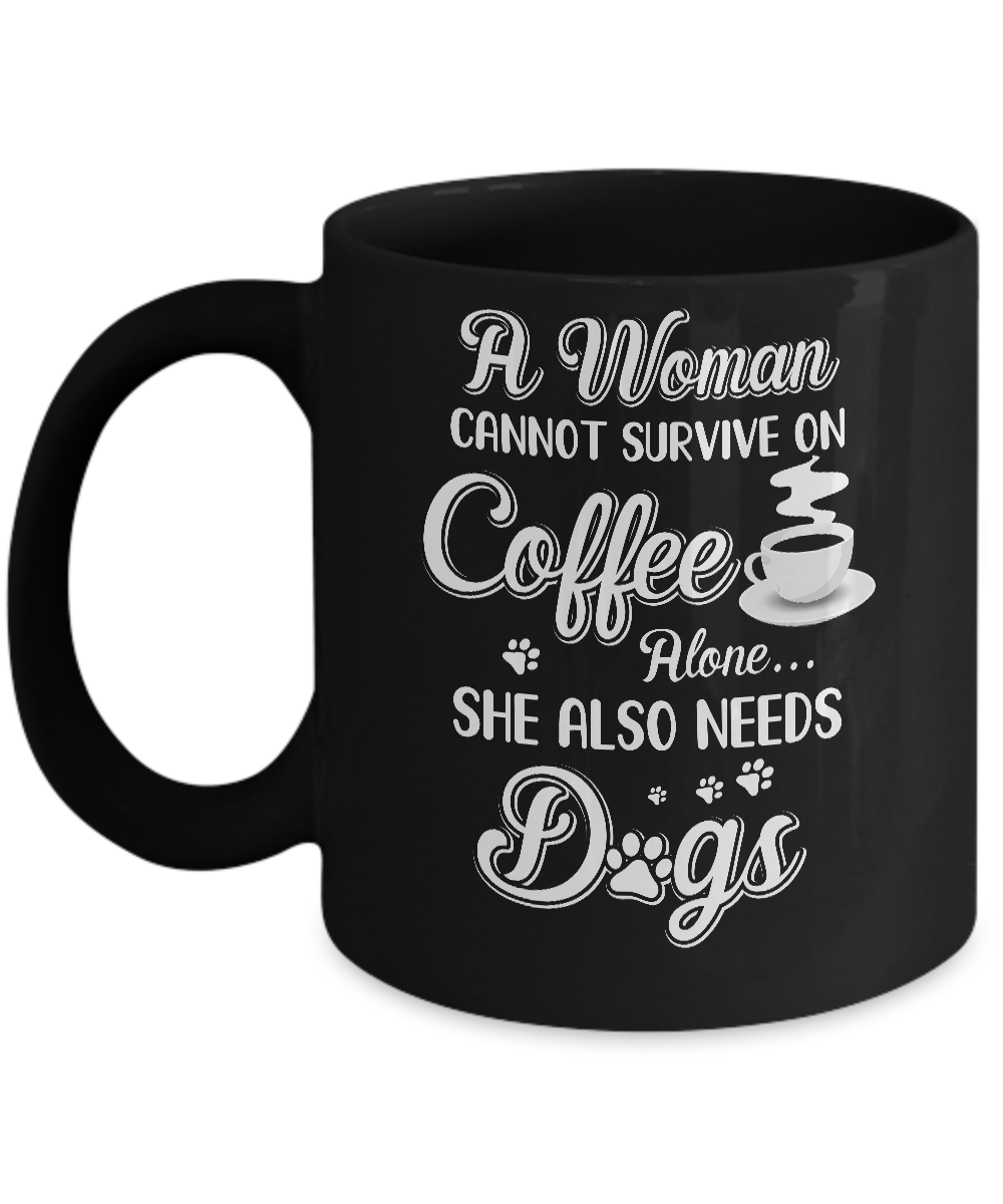 A Woman Cannot Survive On Coffee Alone She Also Needs Dogs Mug