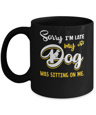 Sorry I'm Late My Dog Was Sitting On Me Mug-Coffee Mug-11oz Mug-Black