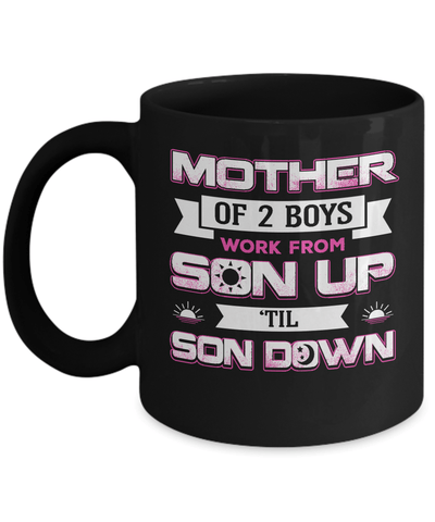 Mother Of Two Boys Work From Son Up 'Til Son Down Mug-Coffee Mug-11oz Mug-Black