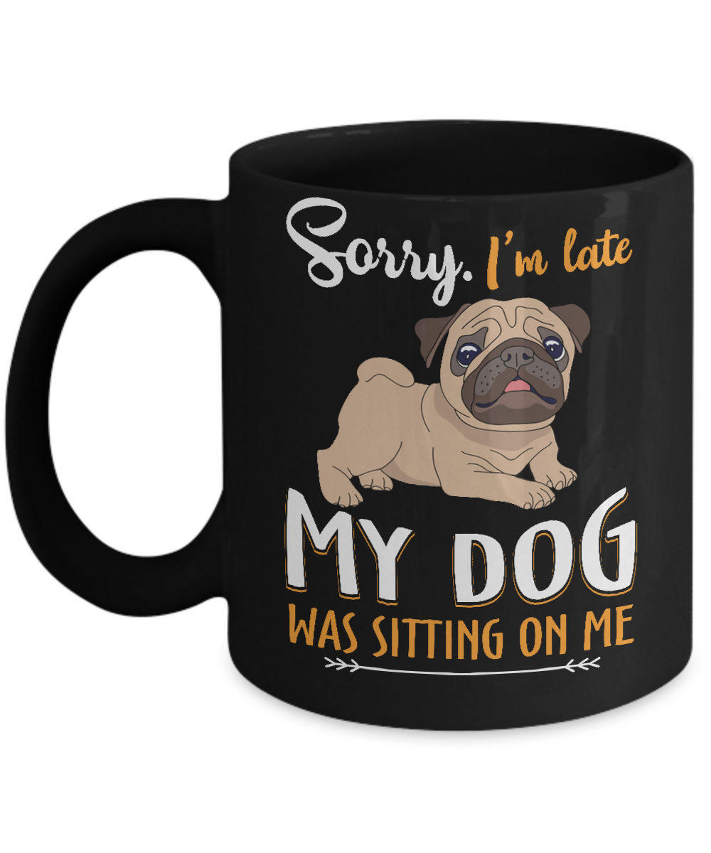 Sorry I'm Late My Pug Was Sitting On Me Funny Dog Mug-Coffee Mug-11oz Mug-Black