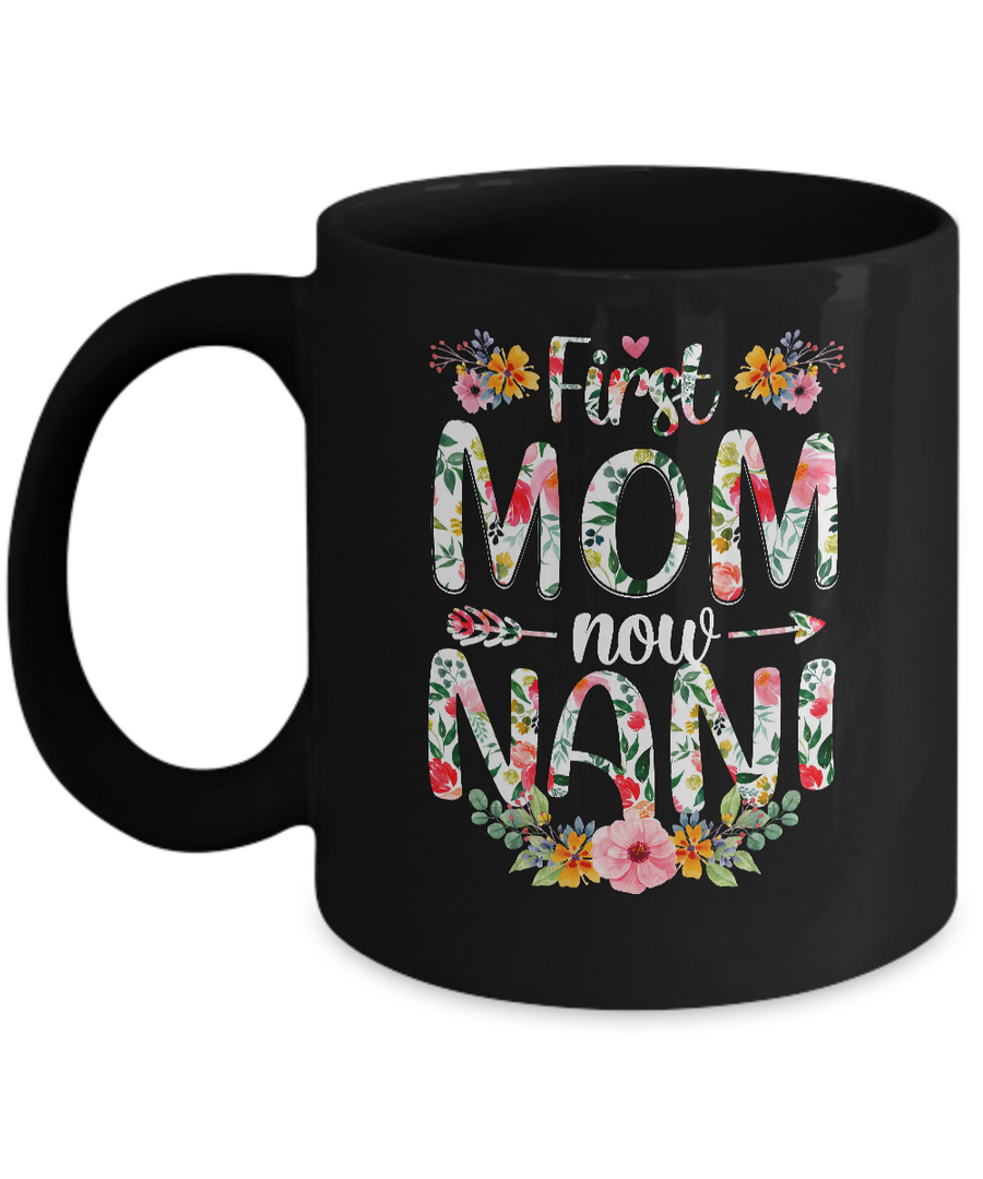 First Mom Now Nani Funny New Nani Mother's Day Gifts Mug-Coffee Mug-11oz Mug-Black