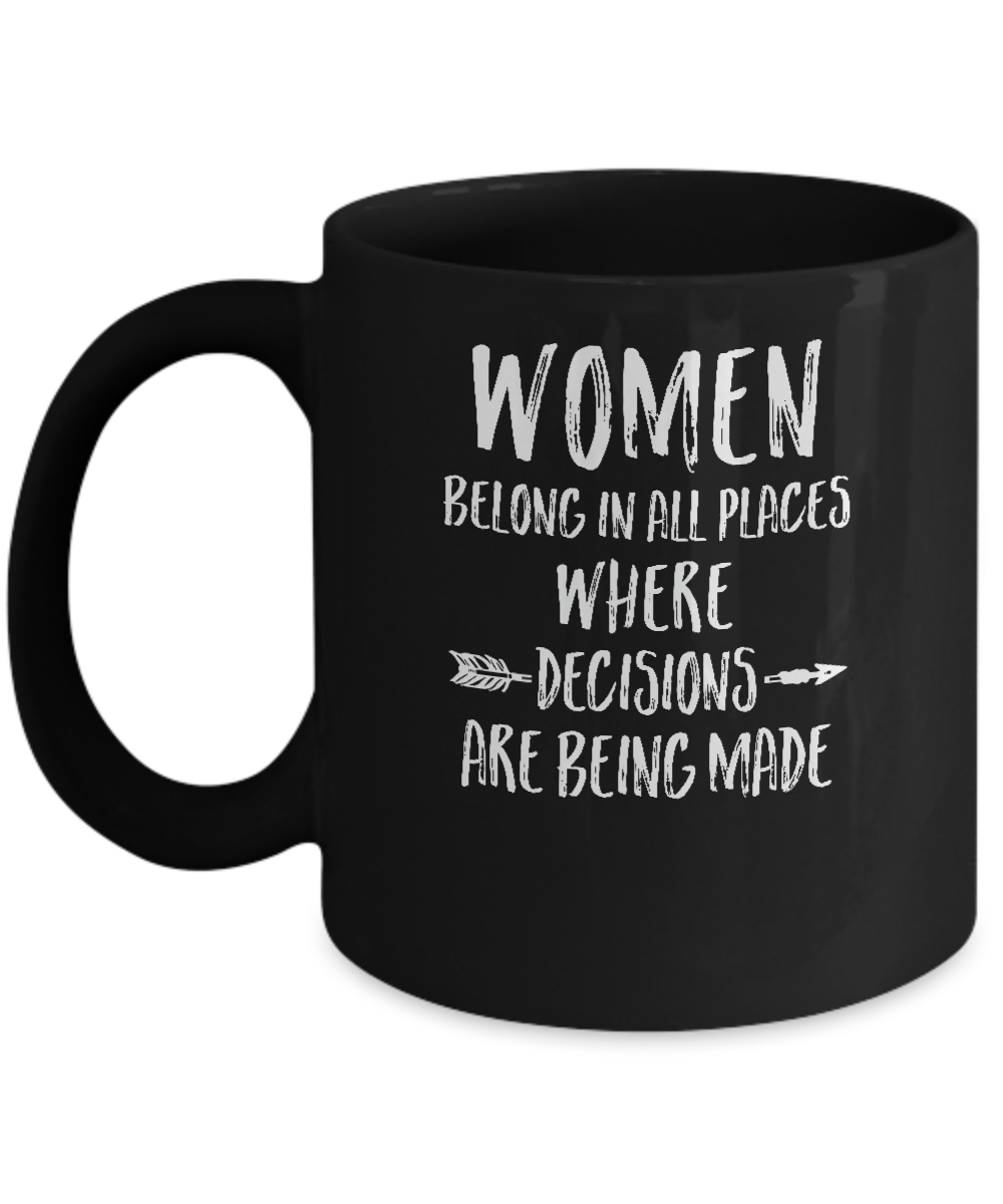 Women Belong In All Places Where Decisions Are Being Made Mug-Coffee Mug-11oz Mug-Black