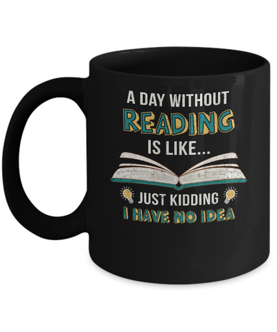 A Day Without Reading Is Like Just Kidding Bookworm Mug-Coffee Mug-11oz Mug-Black