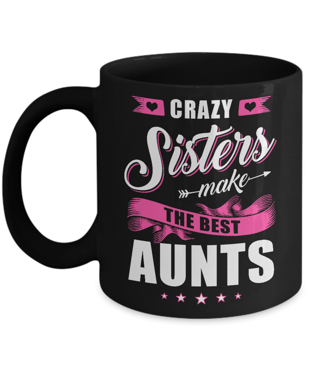 Crazy Sisters Make The Best Aunts Mug-Coffee Mug-11oz Mug-Black