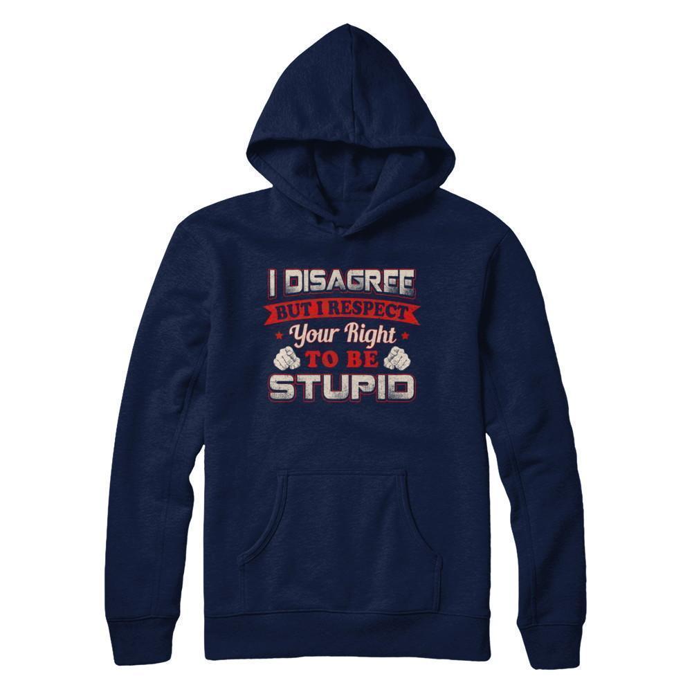 I Disagree But I Respect Your Right To Be Stupid-T-Shirt & Hoodie-Pullover Hoodie-Navy