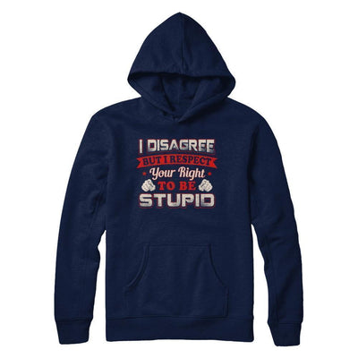 I Disagree But I Respect Your Right To Be Stupid-T-Shirt & Hoodie-Pullover Hoodie-Navy