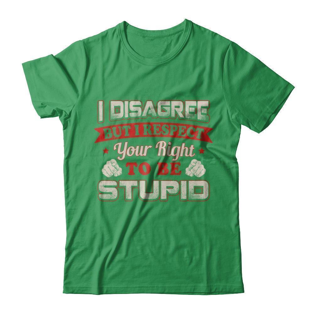 I Disagree But I Respect Your Right To Be Stupid-T-Shirt & Hoodie-Premium T-Shirt-Kelly Green