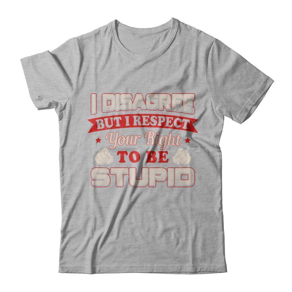 I Disagree But I Respect Your Right To Be Stupid-T-Shirt & Hoodie-Premium T-Shirt-Heather Gray