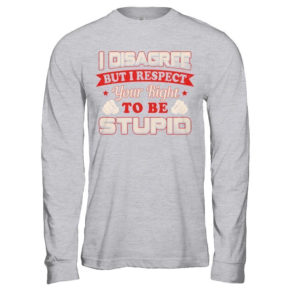 I Disagree But I Respect Your Right To Be Stupid-T-Shirt & Hoodie-Long Sleeve T-Shirt-Sport Grey