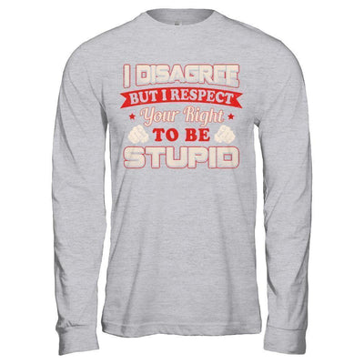 I Disagree But I Respect Your Right To Be Stupid-T-Shirt & Hoodie-Long Sleeve T-Shirt-Sport Grey