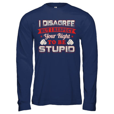 I Disagree But I Respect Your Right To Be Stupid-T-Shirt & Hoodie-Long Sleeve T-Shirt-Navy