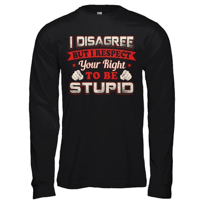 I Disagree But I Respect Your Right To Be Stupid-T-Shirt & Hoodie-Long Sleeve T-Shirt-Black