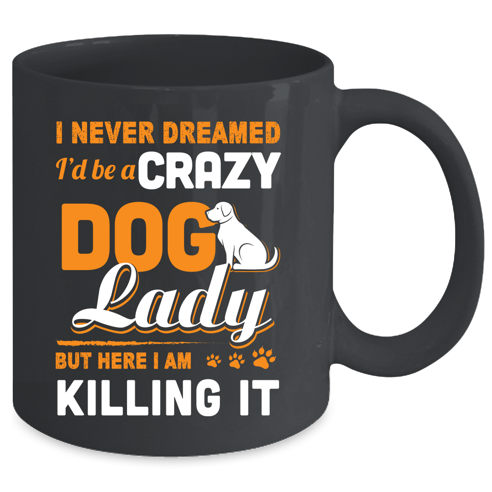 Never Dreamed I'd Be A Crazy Dog Lady Mug-Coffee Mug-11oz Mug-Black