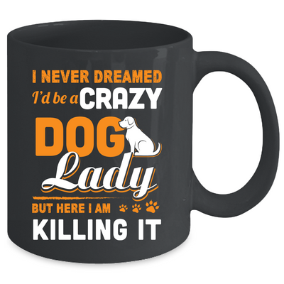 Never Dreamed I'd Be A Crazy Dog Lady Mug-Coffee Mug-11oz Mug-Black