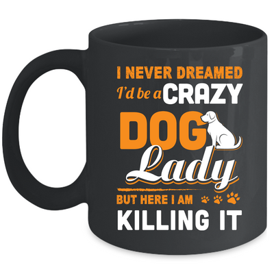 Never Dreamed I'd Be A Crazy Dog Lady Mug-Coffee Mug-11oz Mug-Black