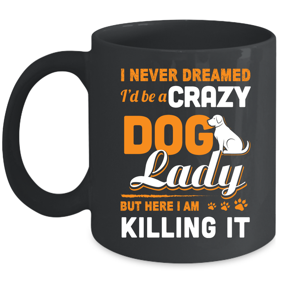Never Dreamed I'd Be A Crazy Dog Lady Mug-Coffee Mug-11oz Mug-Black