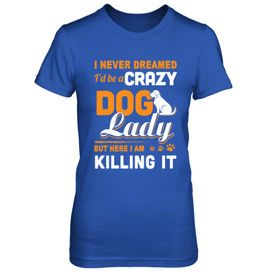 Never Dreamed I'd Be A Crazy Dog Lady-T-Shirt & Tank Top-Women's T-Shirt-Royal