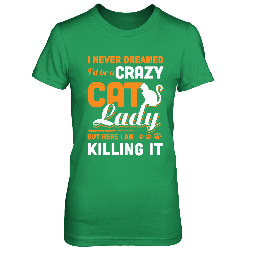 Never Dreamed I'd Be A Crazy Cat Lady-T-Shirt & Tank Top-Women's T-Shirt-Irish Green